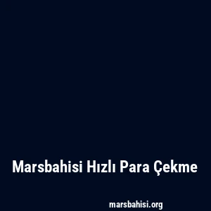 Marsbahisi Hızlı Para Çekme