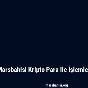 Marsbahisi Kripto Para ile İşlemler