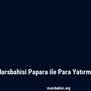 Marsbahisi Papara ile Para Yatırma
