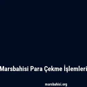 Marsbahisi Para Çekme İşlemleri