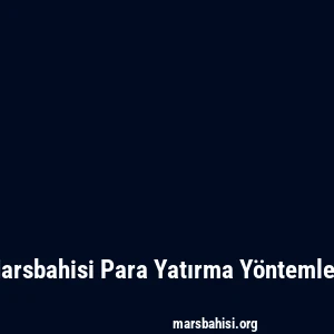 Marsbahisi Para Yatırma Yöntemleri