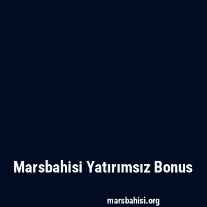 Marsbahisi Yatırımsız Bonus